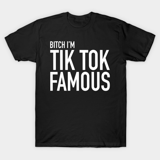 B!tch I'm A Tiktok Famous T-Shirt by TrikoNovelty